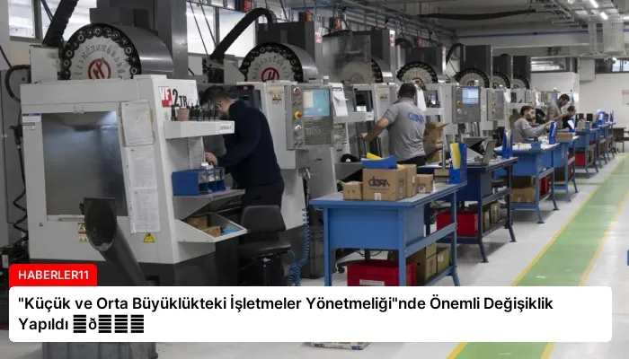 “Küçük ve Orta Büyüklükteki İşletmeler Yönetmeliği”nde Önemli Değişiklik Yapıldı ⏬👇
