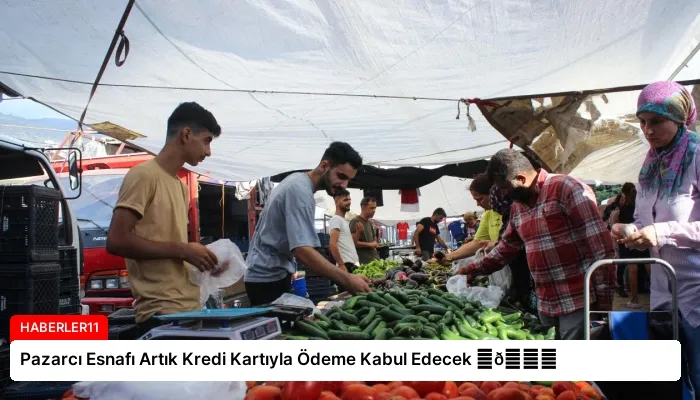 Pazarcı Esnafı Artık Kredi Kartıyla Ödeme Kabul Edecek ⏬👇