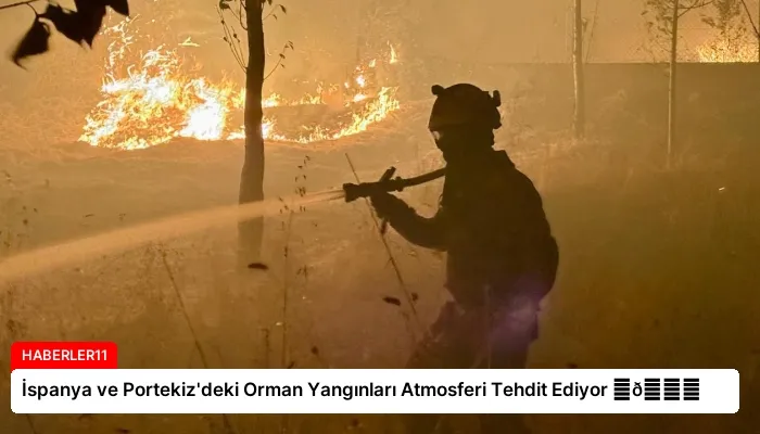 İspanya ve Portekiz’deki Orman Yangınları Atmosferi Tehdit Ediyor ⏬👇