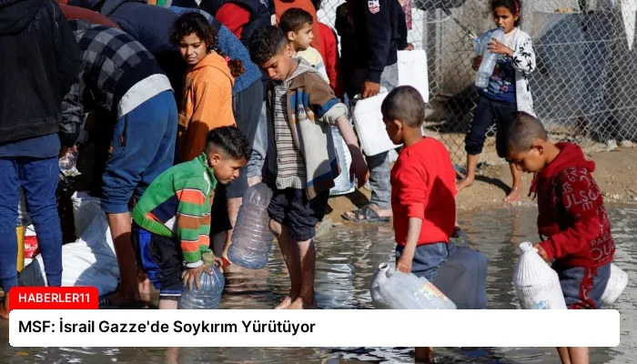 MSF: İsrail Gazze’de Soykırım Yürütüyor