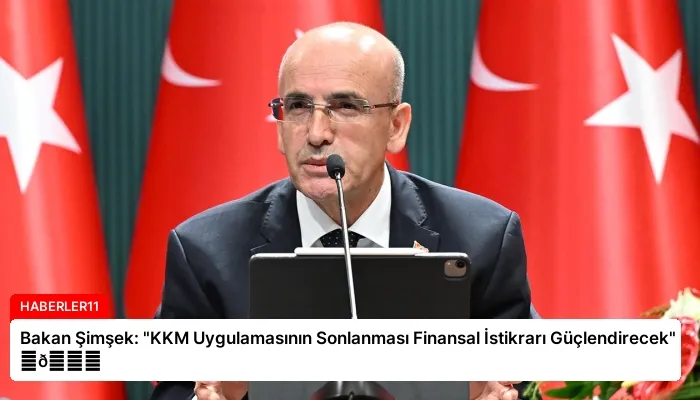 Bakan Şimşek: “KKM Uygulamasının Sonlanması Finansal İstikrarı Güçlendirecek” ⏬👇