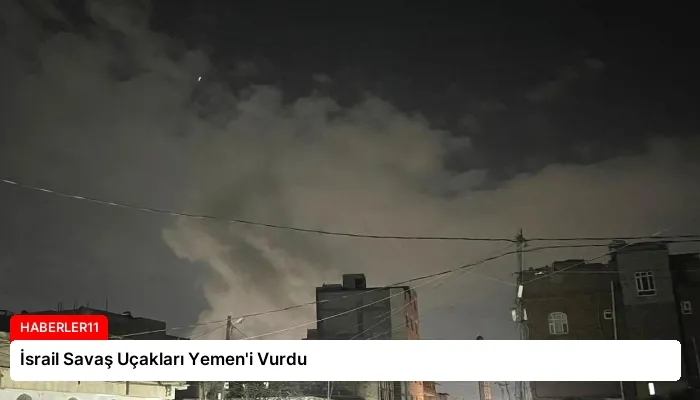İsrail Savaş Uçakları Yemen’i Vurdu