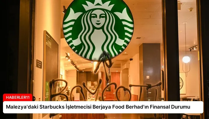 Malezya’daki Starbucks İşletmecisi Berjaya Food Berhad’ın Finansal Durumu