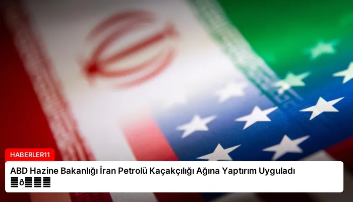 ABD Hazine Bakanlığı İran Petrolü Kaçakçılığı Ağına Yaptırım Uyguladı ⏬👇