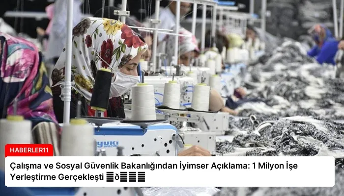 Çalışma ve Sosyal Güvenlik Bakanlığından İyimser Açıklama: 1 Milyon İşe Yerleştirme Gerçekleşti ⏬👇
