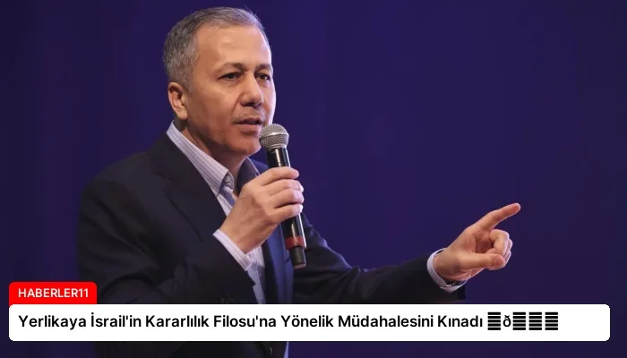 Yerlikaya İsrail’in Kararlılık Filosu’na Yönelik Müdahalesini Kınadı ⏬👇