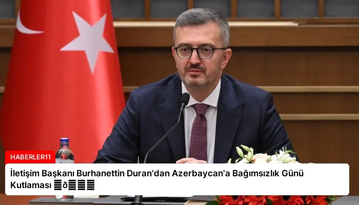 İletişim Başkanı Burhanettin Duran’dan Azerbaycan’a Bağımsızlık Günü Kutlaması ⏬👇