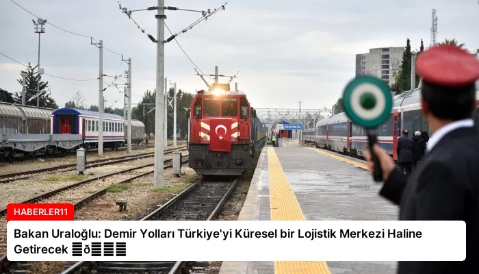 Bakan Uraloğlu: Demir Yolları Türkiye’yi Küresel bir Lojistik Merkezi Haline Getirecek ⏬👇