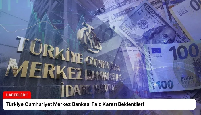 Türkiye Cumhuriyet Merkez Bankası Faiz Kararı Beklentileri