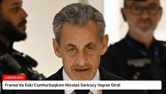 Fransa’da Eski Cumhurbaşkanı Nicolas Sarkozy Hapse Girdi