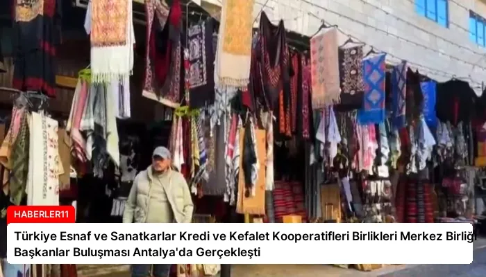 Türkiye Esnaf ve Sanatkarlar Kredi ve Kefalet Kooperatifleri Birlikleri Merkez Birliği Başkanlar Buluşması Antalya’da Gerçekleşti