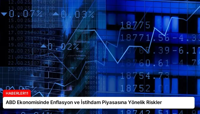 ABD Ekonomisinde Enflasyon ve İstihdam Piyasasına Yönelik Riskler