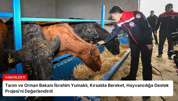 Tarım ve Orman Bakanı İbrahim Yumaklı, Kırsalda Bereket, Hayvancılığa Destek Projesi’ni Değerlendirdi