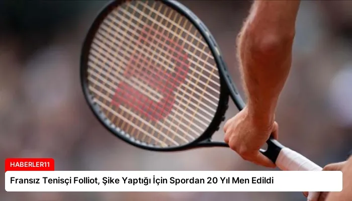Fransız Tenisçi Folliot, Şike Yaptığı İçin Spordan 20 Yıl Men Edildi