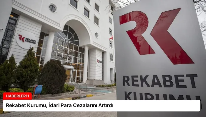 Rekabet Kurumu, İdari Para Cezalarını Artırdı