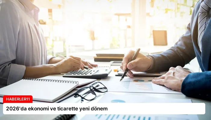 2026’da ekonomi ve ticarette yeni dönem