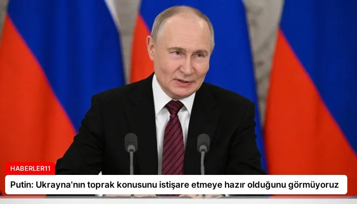 Putin: Ukrayna’nın toprak konusunu istişare etmeye hazır olduğunu görmüyoruz