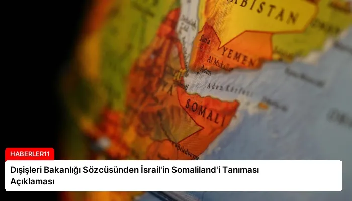 Dışişleri Bakanlığı Sözcüsünden İsrail’in Somaliland’i Tanıması Açıklaması