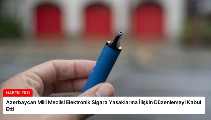 Azerbaycan Milli Meclisi Elektronik Sigara Yasaklarına İlişkin Düzenlemeyi Kabul Etti