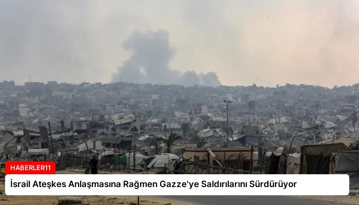 İsrail Ateşkes Anlaşmasına Rağmen Gazze’ye Saldırılarını Sürdürüyor