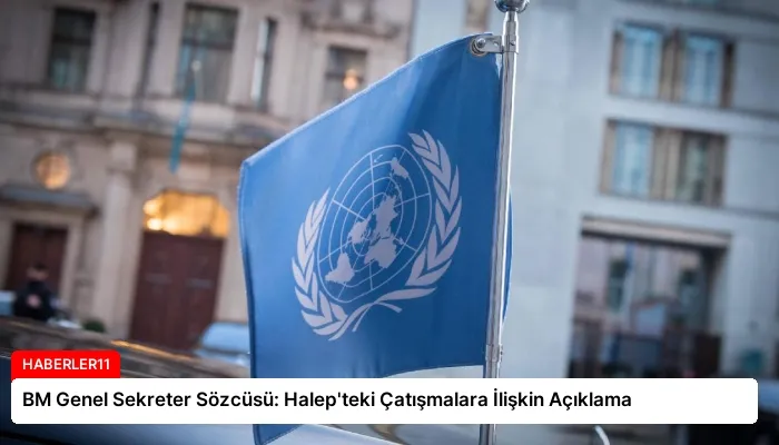 BM Genel Sekreter Sözcüsü: Halep’teki Çatışmalara İlişkin Açıklama