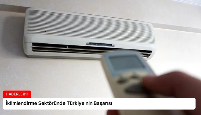 İklimlendirme Sektöründe Türkiye’nin Başarısı