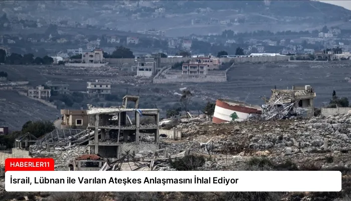 İsrail, Lübnan ile Varılan Ateşkes Anlaşmasını İhlal Ediyor