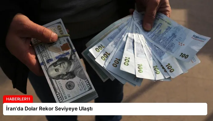 İran’da Dolar Rekor Seviyeye Ulaştı