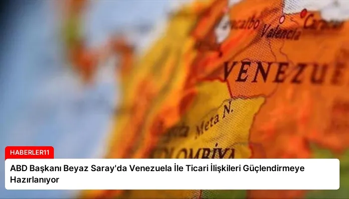 ABD Başkanı Beyaz Saray’da Venezuela İle Ticari İlişkileri Güçlendirmeye Hazırlanıyor