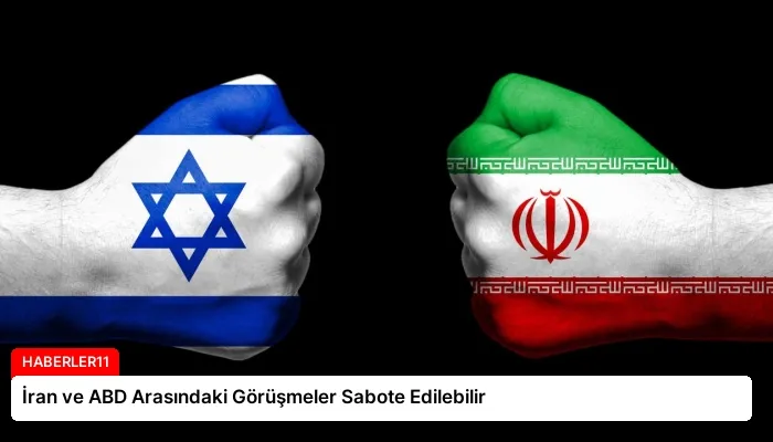 İran ve ABD Arasındaki Görüşmeler Sabote Edilebilir