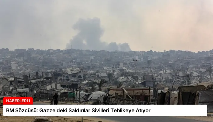 BM Sözcüsü: Gazze’deki Saldırılar Sivilleri Tehlikeye Atıyor