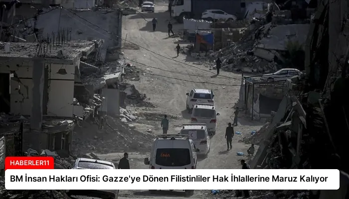 BM İnsan Hakları Ofisi: Gazze’ye Dönen Filistinliler Hak İhlallerine Maruz Kalıyor