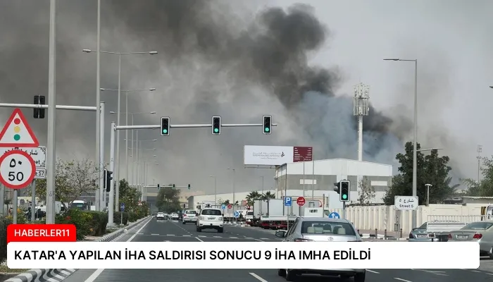 KATAR’A YAPILAN İHA SALDIRISI SONUCU 9 İHA IMHA EDİLDİ