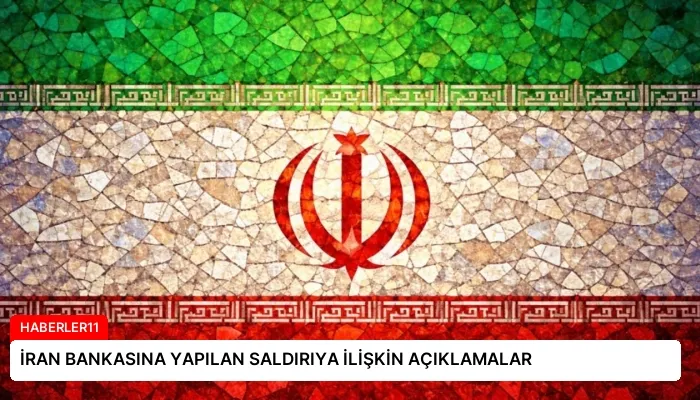 İRAN BANKASINA YAPILAN SALDIRIYA İLİŞKİN AÇIKLAMALAR