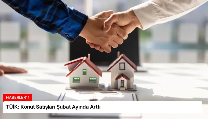 TÜİK: Konut Satışları Şubat Ayında Arttı