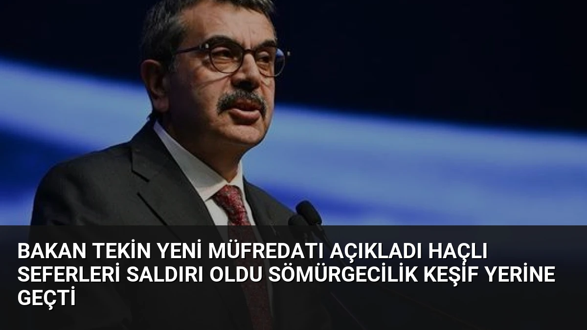 Bakan Tekin Yeni Müfredatı Açıkladı Haçlı Seferleri Saldırı Oldu Sömürgecilik Keşif Yerine Geçti