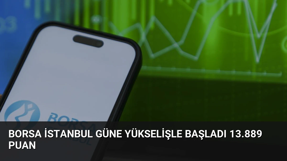 Borsa İstanbul Güne Yükselişle Başladı 13.889 Puan