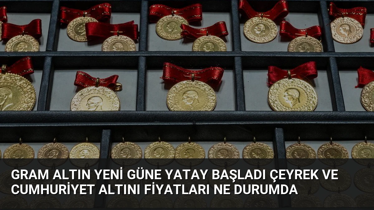 Gram Altın Yeni Güne Yatay Başladı Çeyrek Ve Cumhuriyet Altını Fiyatları Ne Durumda