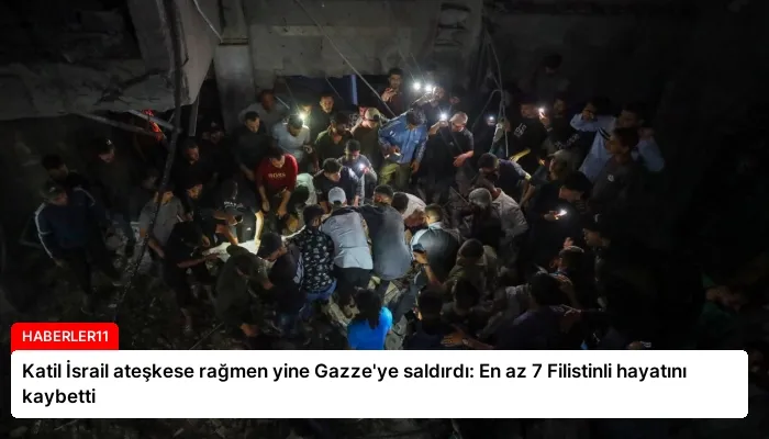 Katil İsrail ateşkese rağmen yine Gazze’ye saldırdı: En az 7 Filistinli hayatını kaybetti