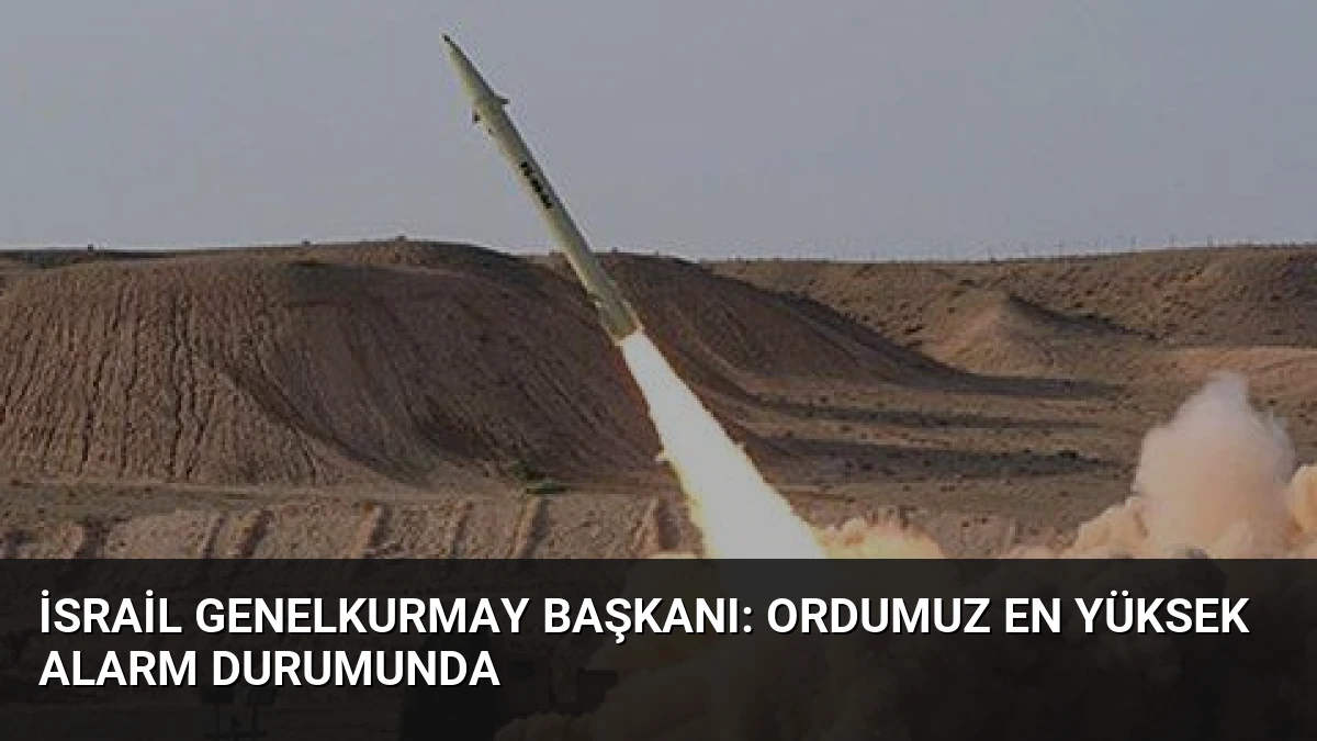 İsrail Genelkurmay Başkanı: Ordumuz En Yüksek Alarm Durumunda