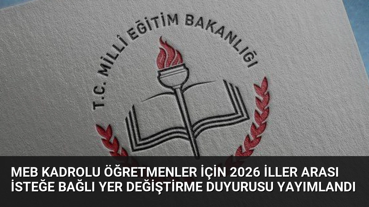 MEB Kadrolu Öğretmenler İçin 2026 İller Arası İsteğe Bağlı Yer Değiştirme Duyurusu Yayımlandı