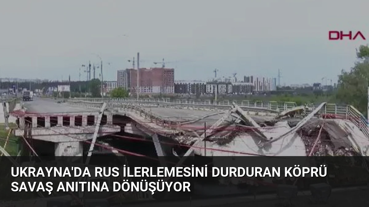 Ukrayna’da Rus İlerlemesini Durduran Köprü Savaş Anıtına Dönüşüyor