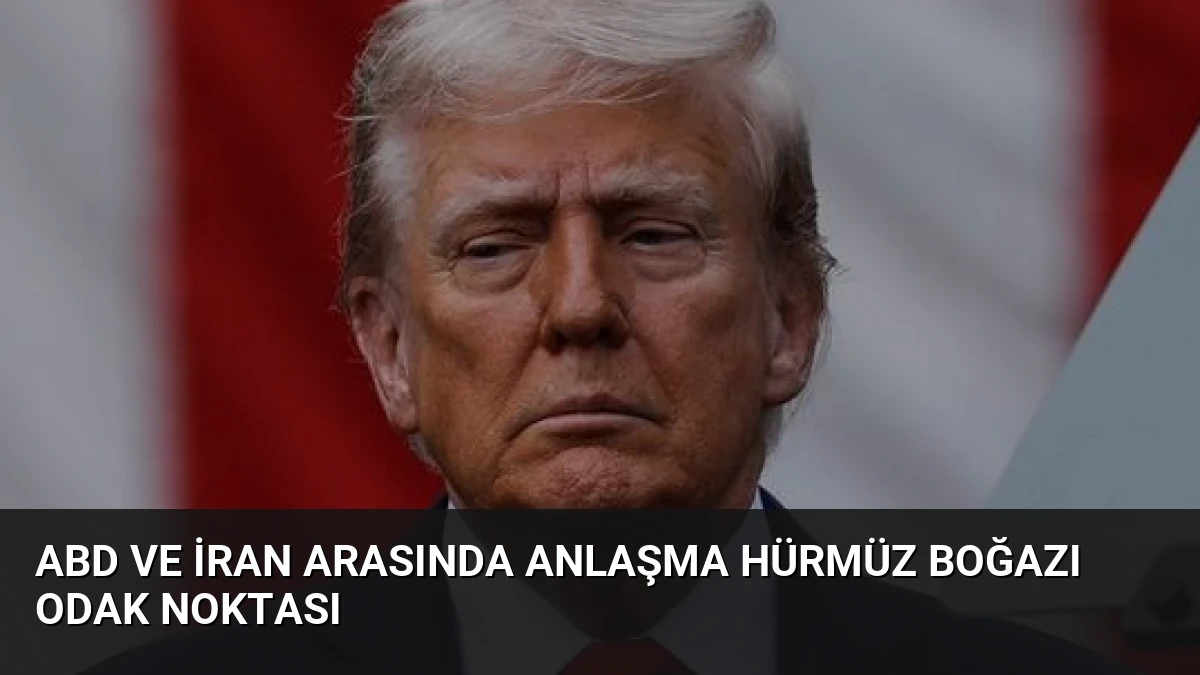 ABD ve İran Arasında Anlaşma Hürmüz Boğazı Odak Noktası