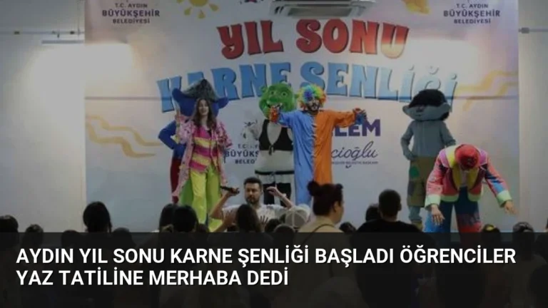Aydın Yıl Sonu Karne Şenliği Başladı Öğrenciler Yaz Tatiline Merhaba Dedi