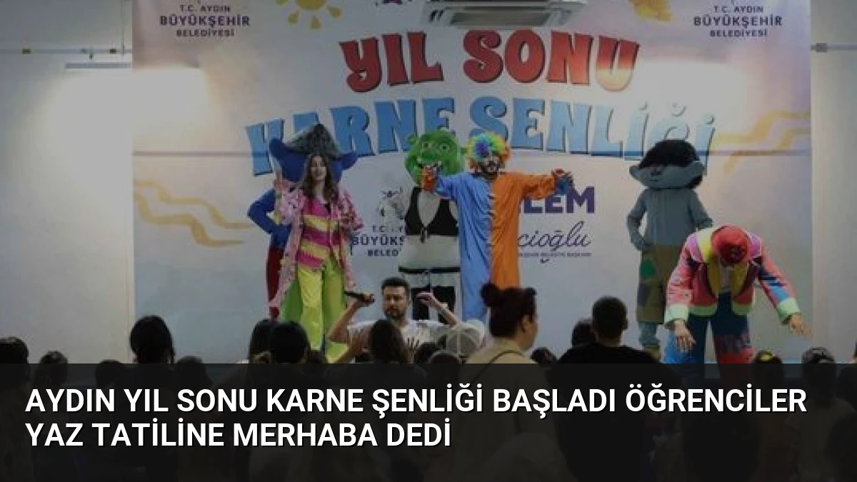 Aydın Yıl Sonu Karne Şenliği Başladı Öğrenciler Yaz Tatiline Merhaba Dedi