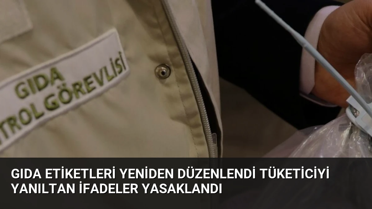 Gıda Etiketleri Yeniden Düzenlendi Tüketiciyi Yanıltan İfadeler Yasaklandı