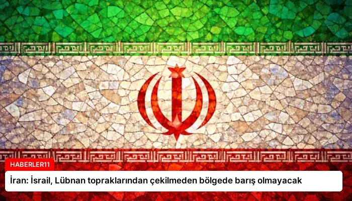 İran: İsrail, Lübnan topraklarından çekilmeden bölgede barış olmayacak