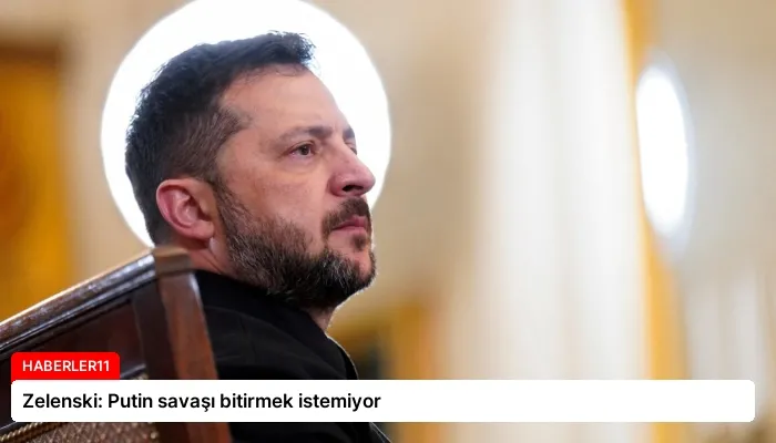 Zelenski: Putin savaşı bitirmek istemiyor
