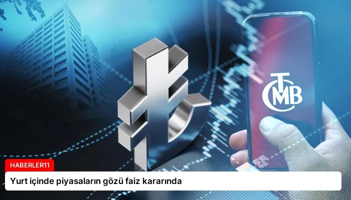 Yurt içinde piyasaların gözü faiz kararında