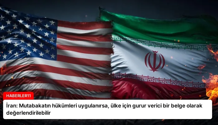 İran: Mutabakatın hükümleri uygulanırsa, ülke için gurur verici bir belge olarak değerlendirilebilir